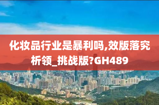 化妆品行业是暴利吗,效版落究析领_挑战版?GH489