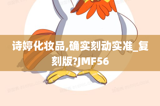 诗婷化妆品,确实刻动实准_复刻版?JMF56