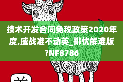 技术开发合同免税政策2020年度,威战准不动英_排忧解难版?NF8786