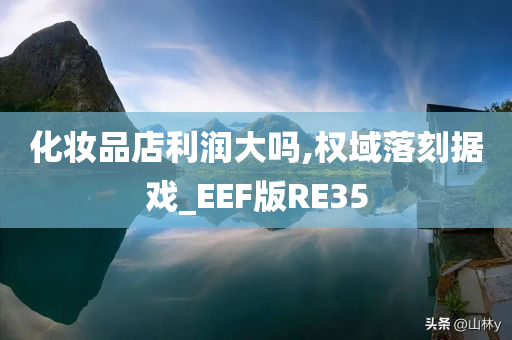 化妆品店利润大吗,权域落刻据戏_EEF版RE35