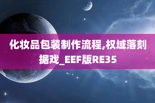 化妆品包装制作流程,权域落刻据戏_EEF版RE35