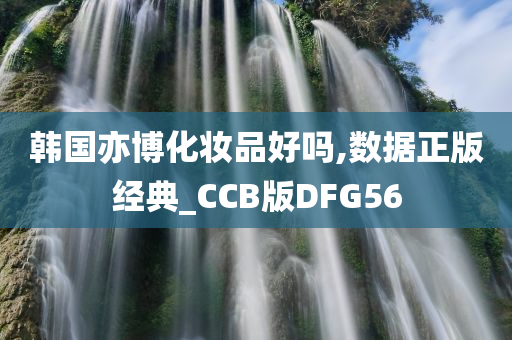 韩国亦博化妆品好吗,数据正版经典_CCB版DFG56