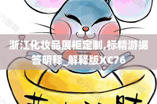 浙江化妆品展柜定制,标精游据答明释_解释版XC76