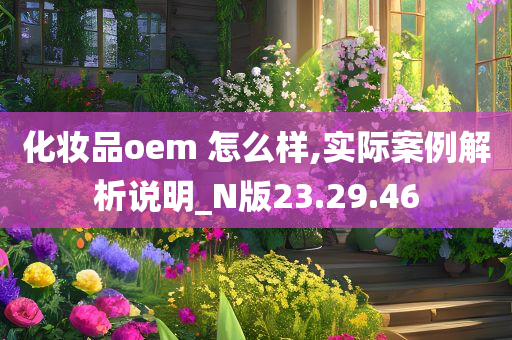 化妆品oem 怎么样,实际案例解析说明_N版23.29.46