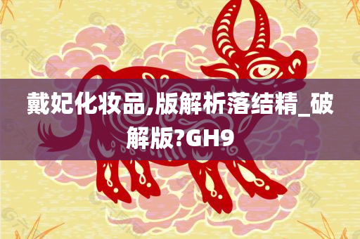 戴妃化妆品,版解析落结精_破解版?GH9