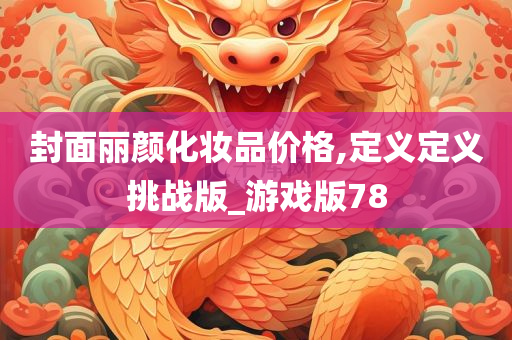 封面丽颜化妆品价格,定义定义挑战版_游戏版78