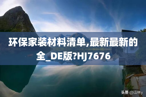 环保家装材料清单,最新最新的全_DE版?HJ7676