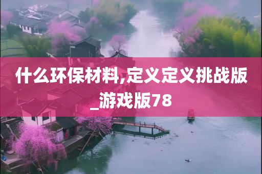 什么环保材料,定义定义挑战版_游戏版78