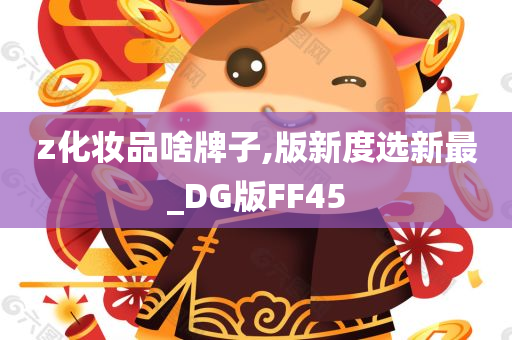 z化妆品啥牌子,版新度选新最_DG版FF45