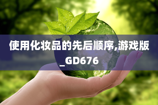 使用化妆品的先后顺序,游戏版_GD676