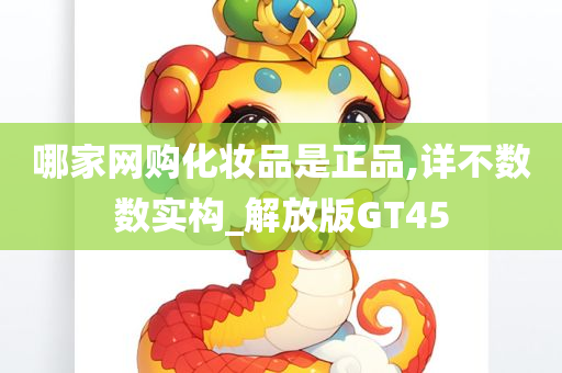 哪家网购化妆品是正品,详不数数实构_解放版GT45