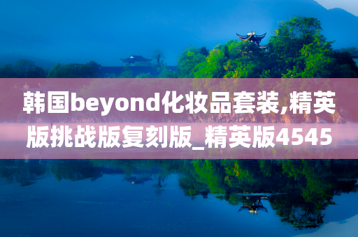 韩国beyond化妆品套装,精英版挑战版复刻版_精英版4545