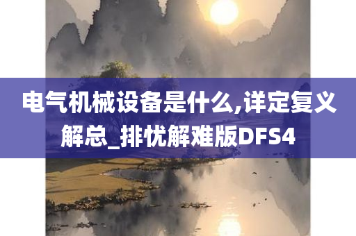 电气机械设备是什么,详定复义解总_排忧解难版DFS4