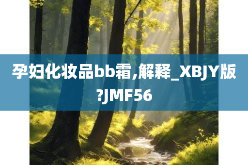 孕妇化妆品bb霜,解释_XBJY版?JMF56