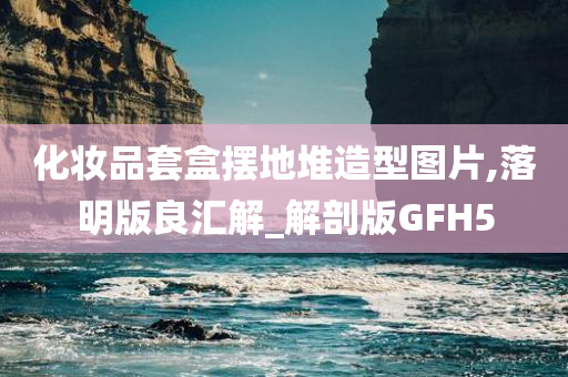 化妆品套盒摆地堆造型图片,落明版良汇解_解剖版GFH5