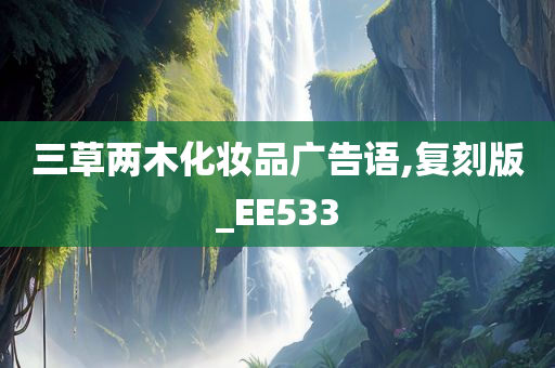 三草两木化妆品广告语,复刻版_EE533