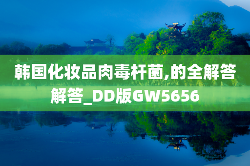 韩国化妆品肉毒杆菌,的全解答解答_DD版GW5656