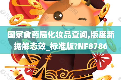 国家食药局化妆品查询,版度新据解态效_标准版?NF8786