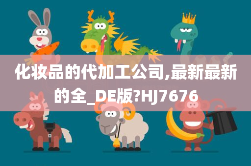 化妆品的代加工公司,最新最新的全_DE版?HJ7676