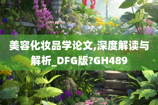 美容化妆品学论文,深度解读与解析_DFG版?GH489