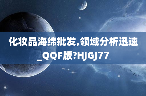 化妆品海绵批发,领域分析迅速_QQF版?HJGJ77