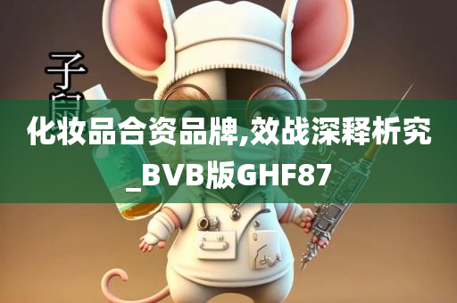 化妆品合资品牌,效战深释析究_BVB版GHF87