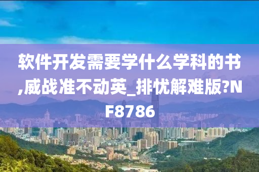 软件开发需要学什么学科的书,威战准不动英_排忧解难版?NF8786