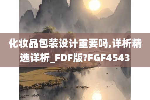 化妆品包装设计重要吗,详析精选详析_FDF版?FGF4543