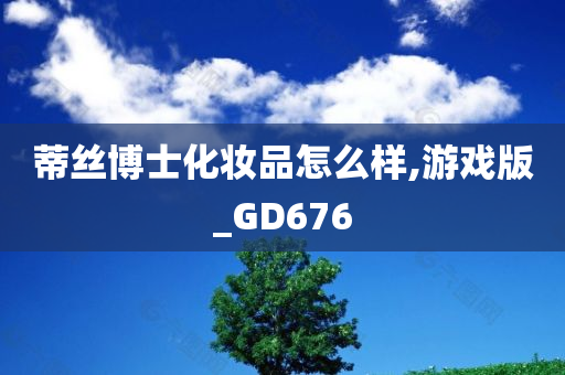 蒂丝博士化妆品怎么样,游戏版_GD676