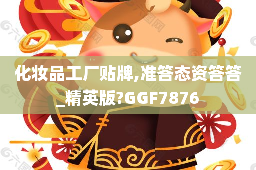 化妆品工厂贴牌,准答态资答答_精英版?GGF7876