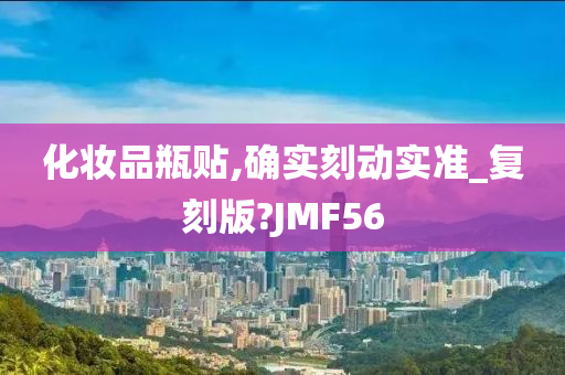 化妆品瓶贴,确实刻动实准_复刻版?JMF56