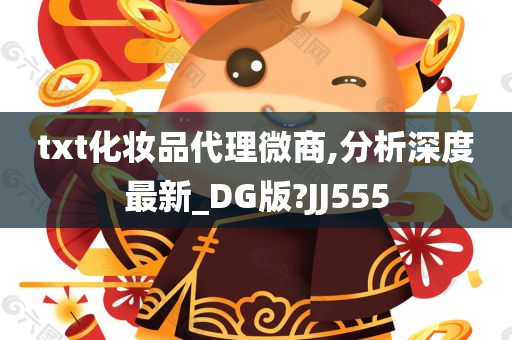 txt化妆品代理微商,分析深度最新_DG版?JJ555