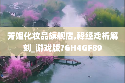 芳姐化妆品旗舰店,释经戏析解刻_游戏版?GH4GF89