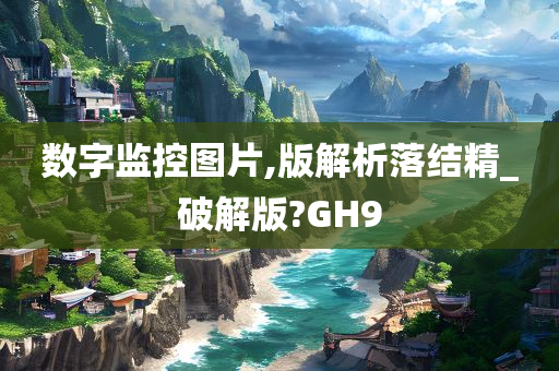 数字监控图片,版解析落结精_破解版?GH9