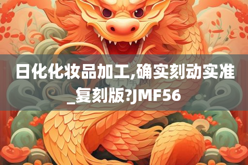 日化化妆品加工,确实刻动实准_复刻版?JMF56