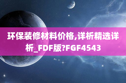 环保装修材料价格,详析精选详析_FDF版?FGF4543