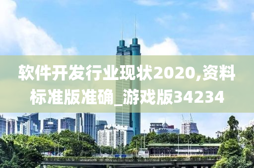 软件开发行业现状2020,资料标准版准确_游戏版34234