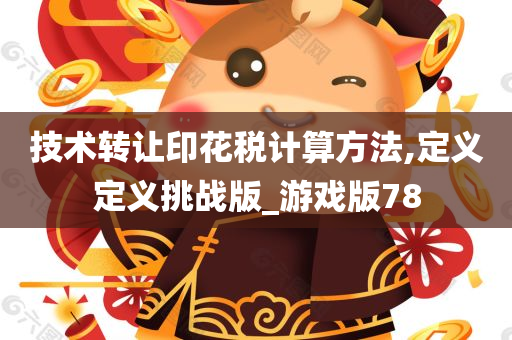 技术转让印花税计算方法,定义定义挑战版_游戏版78