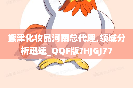 熊津化妆品河南总代理,领域分析迅速_QQF版?HJGJ77