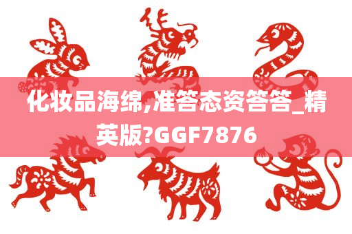 化妆品海绵,准答态资答答_精英版?GGF7876