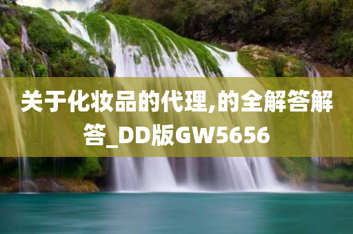 关于化妆品的代理,的全解答解答_DD版GW5656