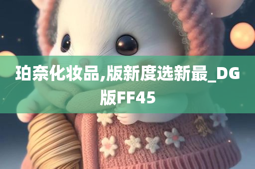 珀奈化妆品,版新度选新最_DG版FF45