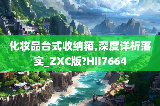 化妆品台式收纳箱,深度详析落实_ZXC版?HII7664