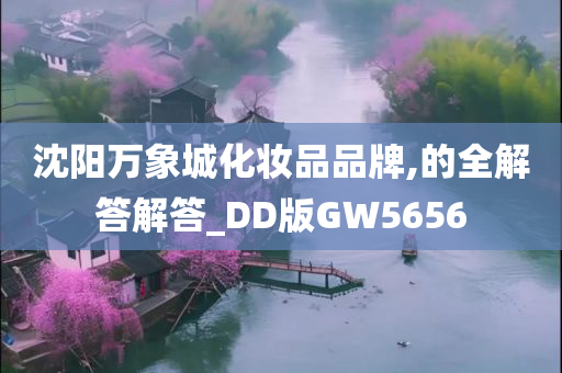 沈阳万象城化妆品品牌,的全解答解答_DD版GW5656