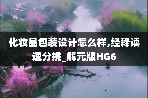 化妆品包装设计怎么样,经释读速分挑_解元版HG6