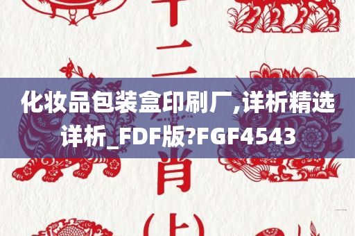 化妆品包装盒印刷厂,详析精选详析_FDF版?FGF4543