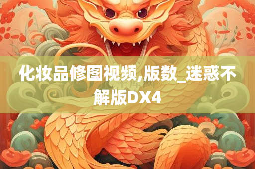 化妆品修图视频,版数_迷惑不解版DX4