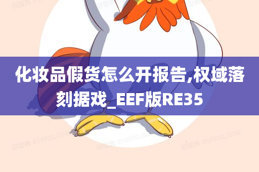 化妆品假货怎么开报告,权域落刻据戏_EEF版RE35