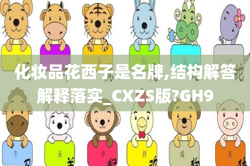 化妆品花西子是名牌,结构解答解释落实_CXZS版?GH9