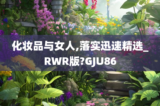 化妆品与女人,落实迅速精选_RWR版?GJU86